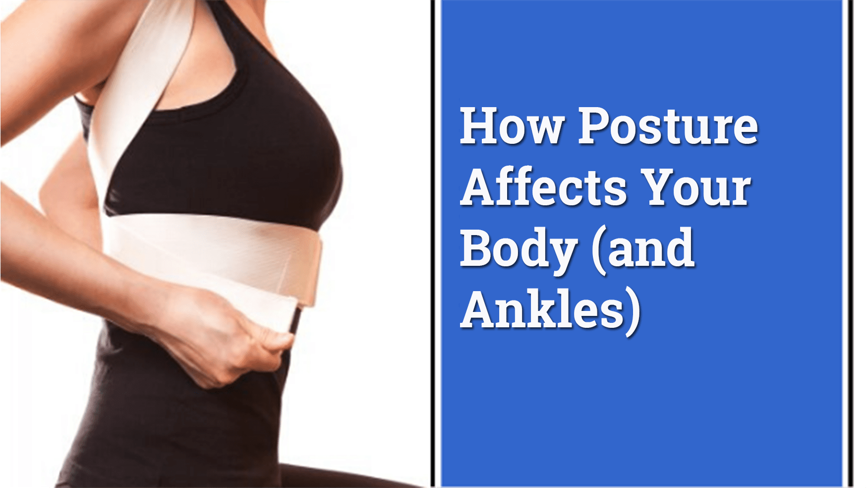 How Posture Affects Your Body (and Ankles)